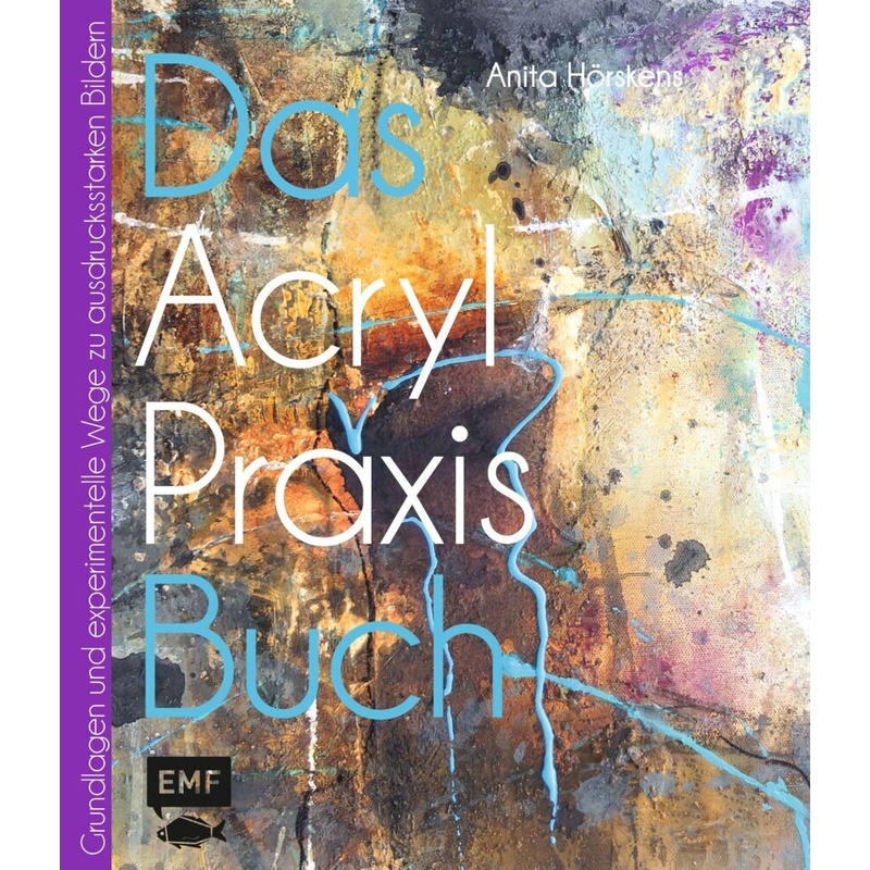 Das Acryl-Praxisbuch. Anita Hörskens - Buch von EMF Edition Michael Fischer