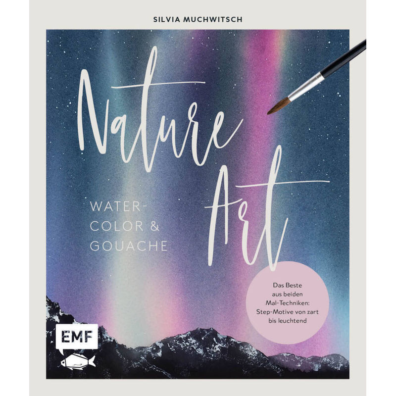 Nature Art: Watercolor Und Gouache - Silvia Muchwitsch, Gebunden von EDITION,MICHAEL FISCHER
