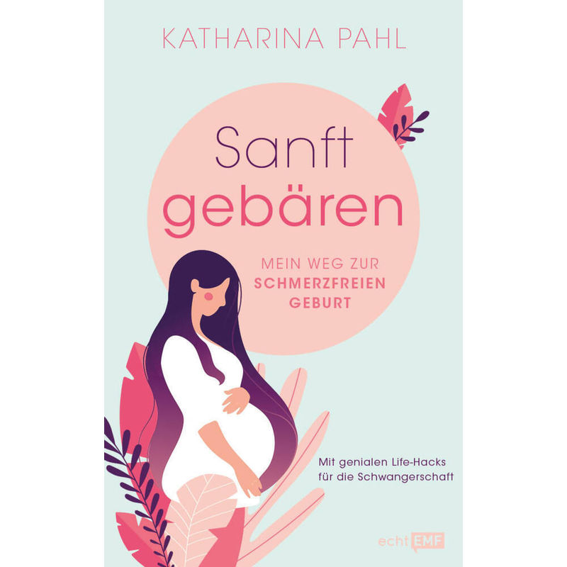 Echt Emf / Sanft Gebären: Mein Weg Zur Schmerzfreien Geburt - Katharina Pahl, Kartoniert (TB) von EDITION,MICHAEL FISCHER