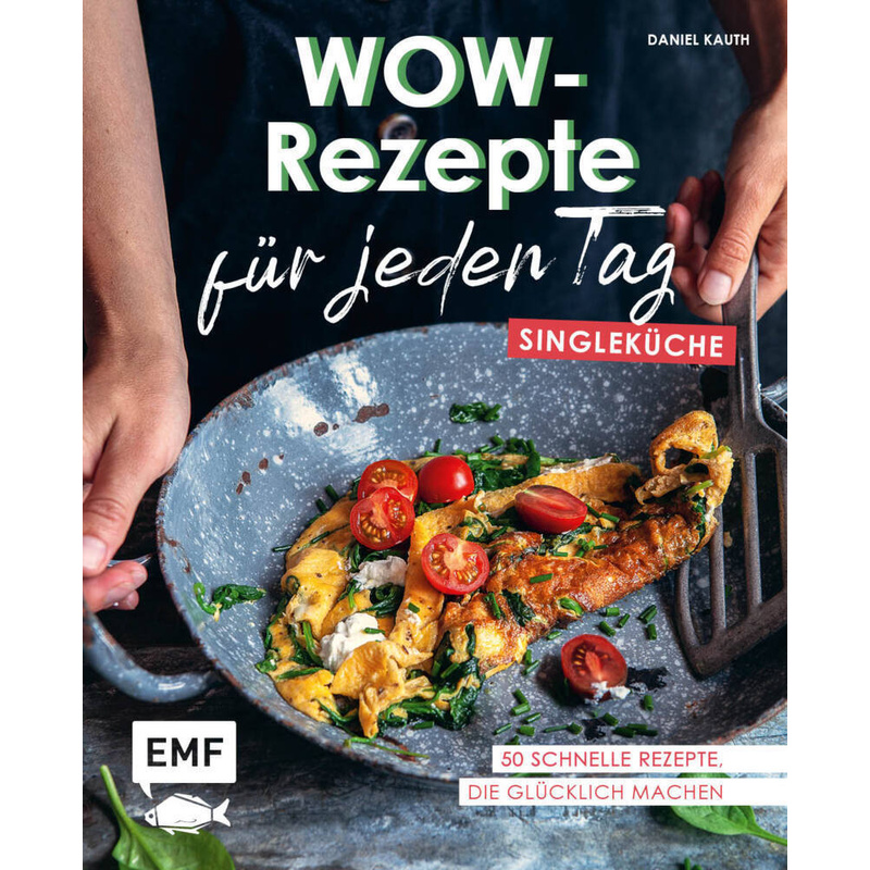 Wow-Rezepte für jeden Tag - Singleküche. Daniel Kauth - Buch von EMF Edition Michael Fischer