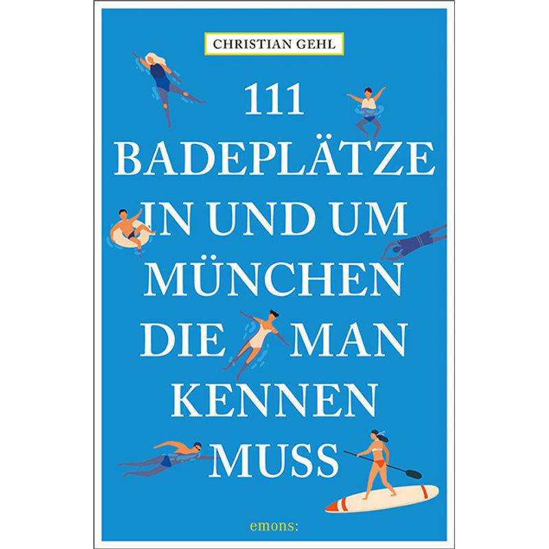 111 Orte ... / 111 Badeplätze In Und Um München, Die Man Kennen Muss - Christian Gehl, Kartoniert (TB) von EMONS VERLAG