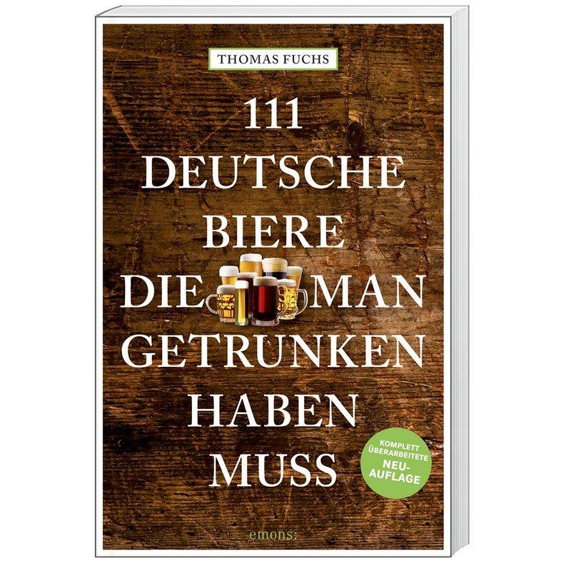 111 Deutsche Biere, Die Man Getrunken Haben Muss - Thomas Fuchs, Kartoniert (TB) von EMONS VERLAG