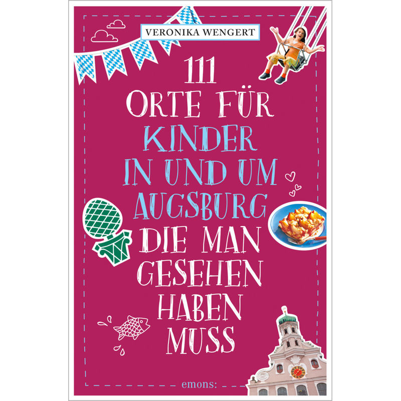 111 Orte Für Kinder In Und Um Augsburg, Die Man Gesehen Haben Muss - Veronika Wengert, Kartoniert (TB) von EMONS VERLAG