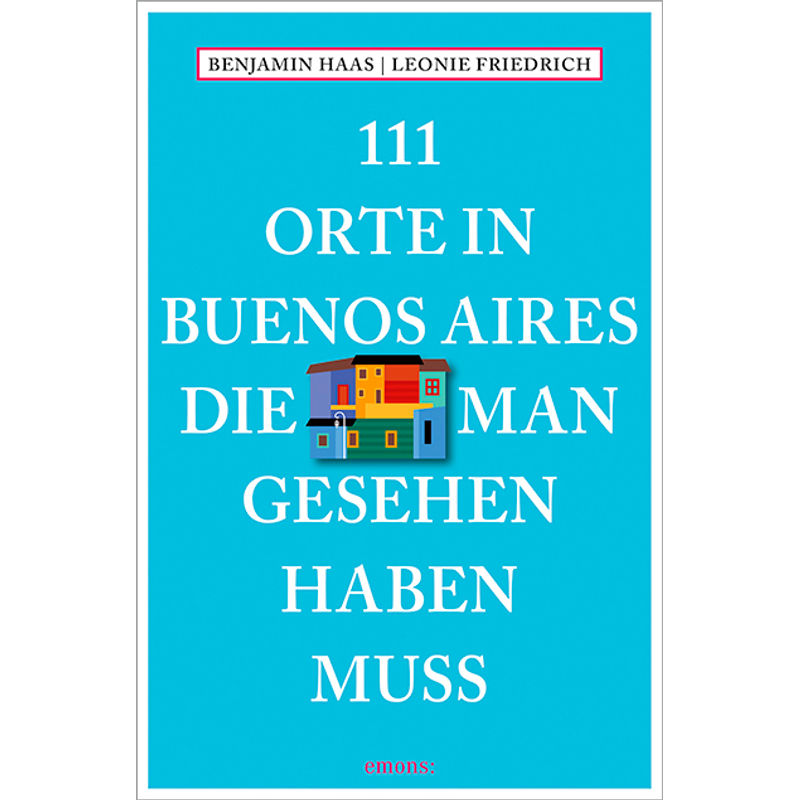 111 Orte ... / 111 Orte In Buenos Aires, Die Man Gesehen Haben Muss - Benjamin Haas, Leonie Friedrich, Kartoniert (TB) von EMONS VERLAG