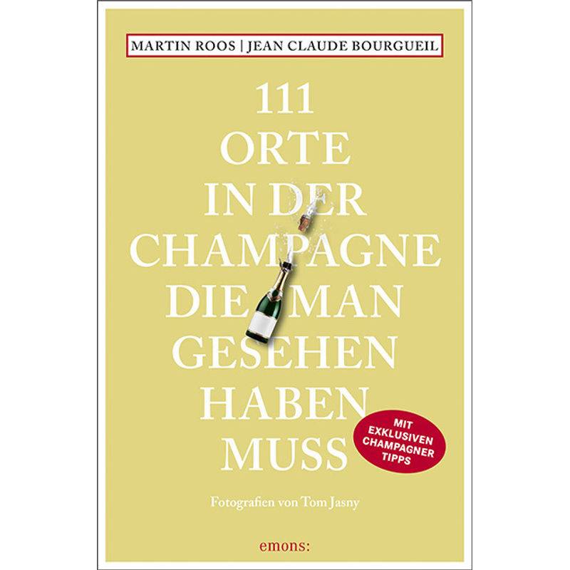 111 Orte In Der Champagne, Die Man Gesehen Haben Muss - Martin Roos, Jean-Claude Bourgueil, Kartoniert (TB) von EMONS VERLAG