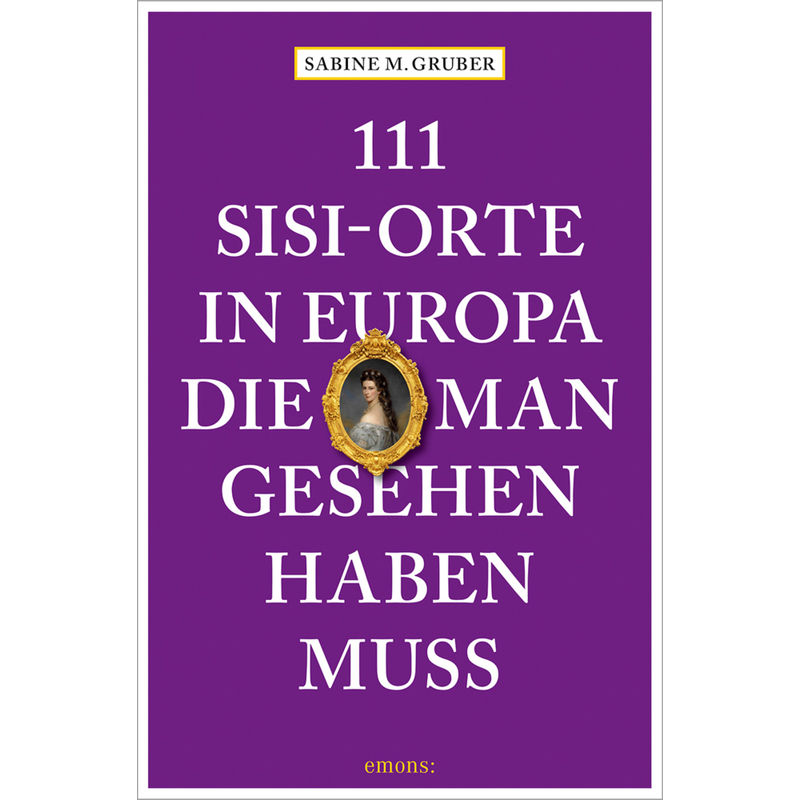 111 Sisi-Orte In Europa, Die Man Gesehen Haben Muss - Sabine M. Gruber, Kartoniert (TB) von EMONS VERLAG