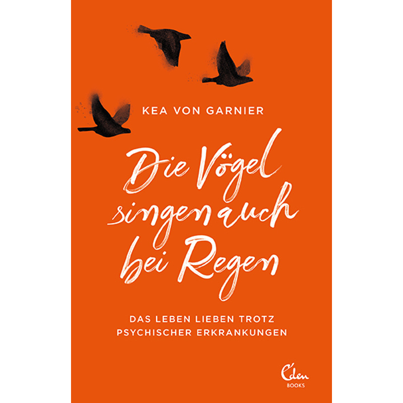 Die Vögel Singen Auch Bei Regen - Kea von Garnier, Kartoniert (TB) von Eden Books - ein Verlag der Edel Verlagsgruppe