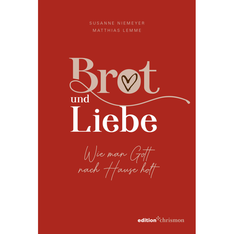 Brot Und Liebe. Wie Man Gott Nach Hause Holt. - Susanne Niemeyer, Matthias Lemme, Gebunden von Edition Chrismon