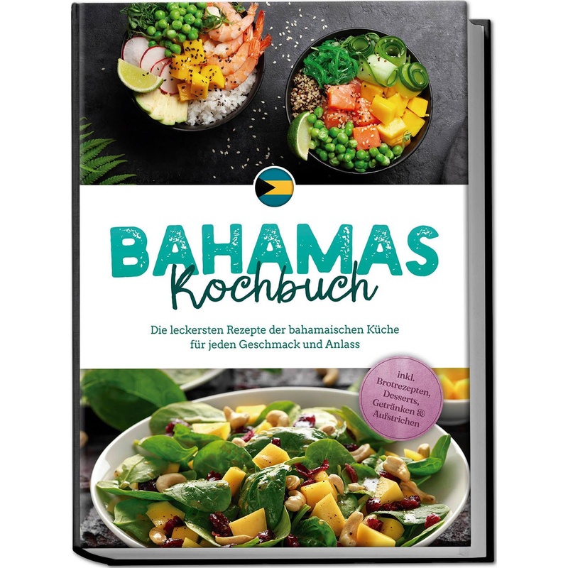 Bahamas Kochbuch: Die Leckersten Rezepte Der Bahamaischen Küche Für Jeden Geschmack Und Anlass - Inkl. Brotrezepten, Desserts, Getränken & Aufstrichen von Edition Lunerion