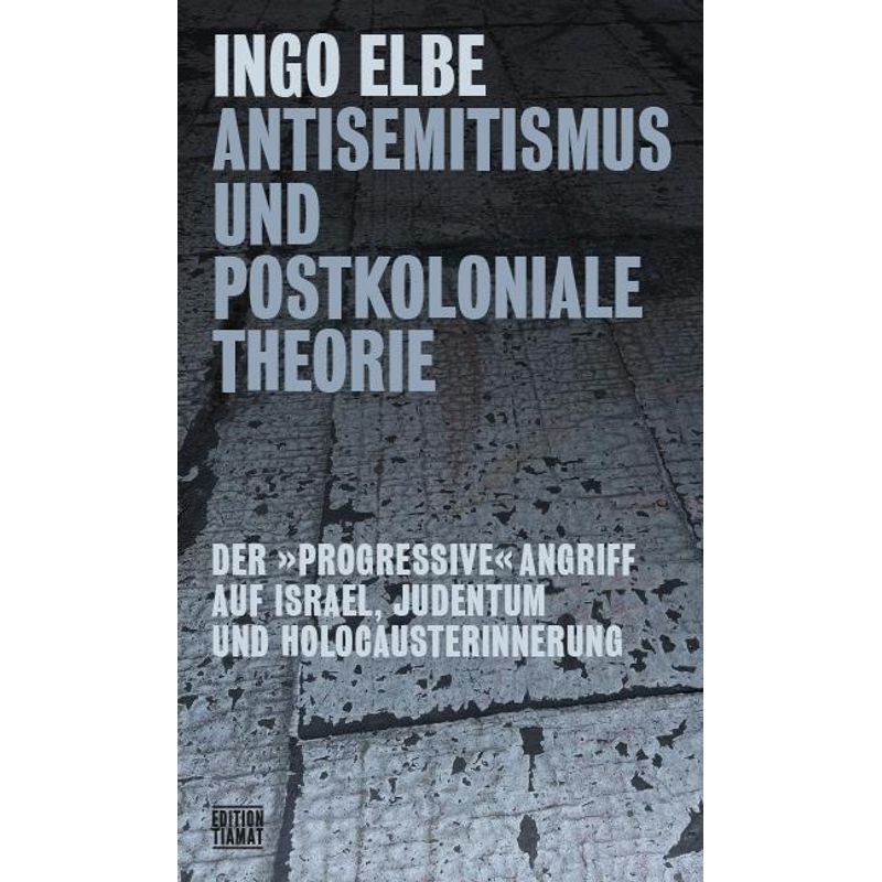 Antisemitismus Und Postkoloniale Theorie - Ingo Elbe, Kartoniert (TB) von Edition Tiamat