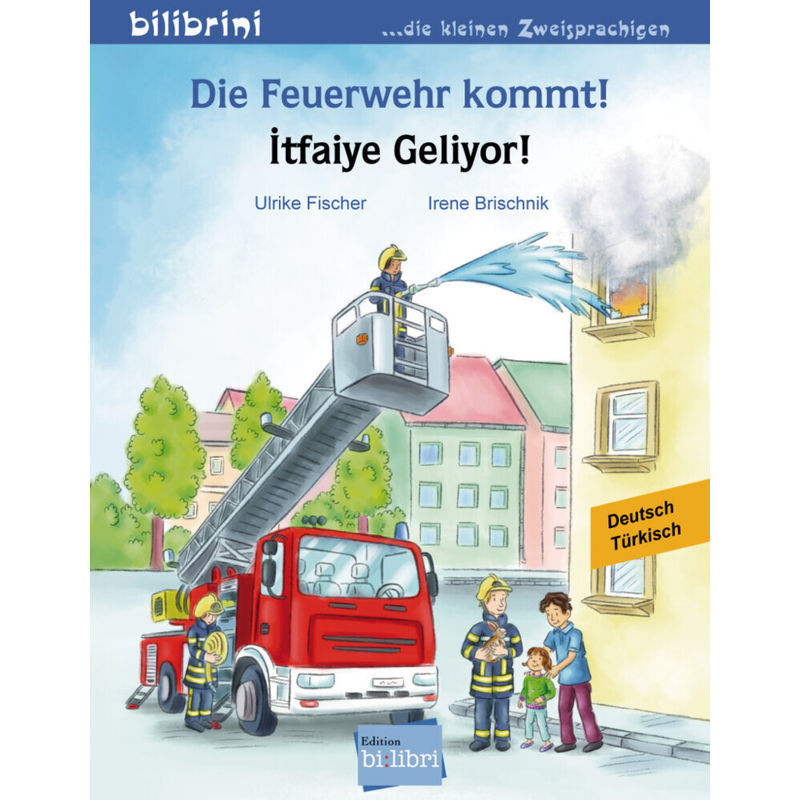 Die Feuerwehr Kommt! Itfaiye Geliyor!, Deutsch-Türkisch - Irene Brischnik, Ulrike Fischer, Geheftet von Edition bi:libri