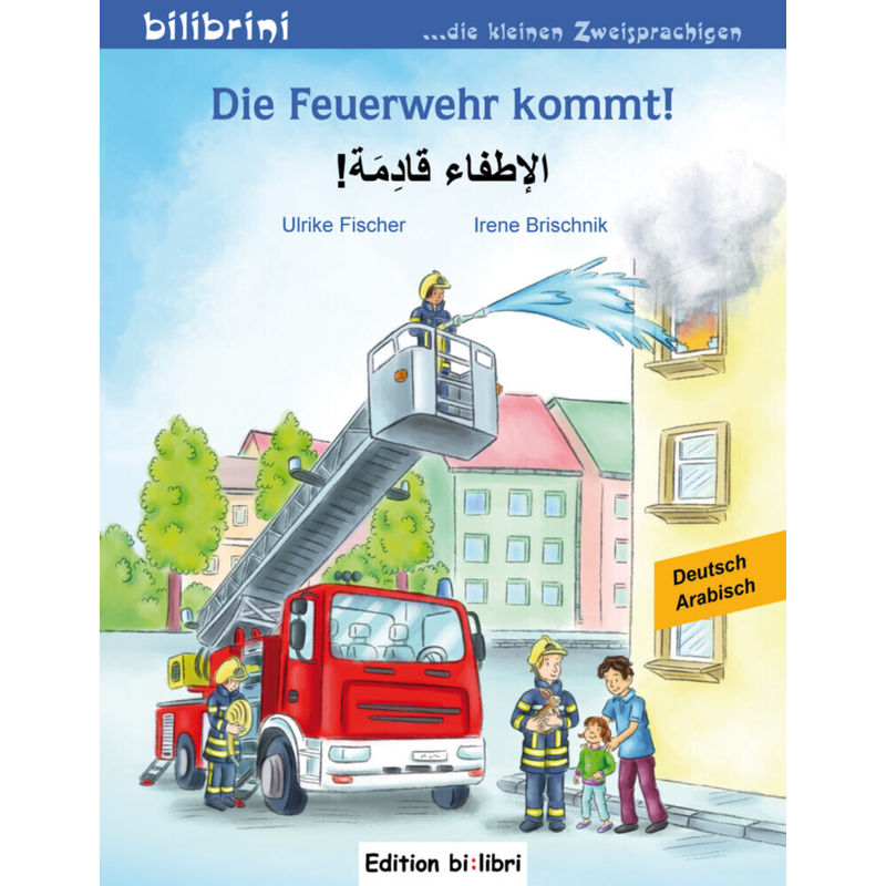 Die Feuerwehr Kommt! Deutsch-Arabisch - Ulrike Fischer, Irene Brischnik, Geheftet von Edition bi:libri