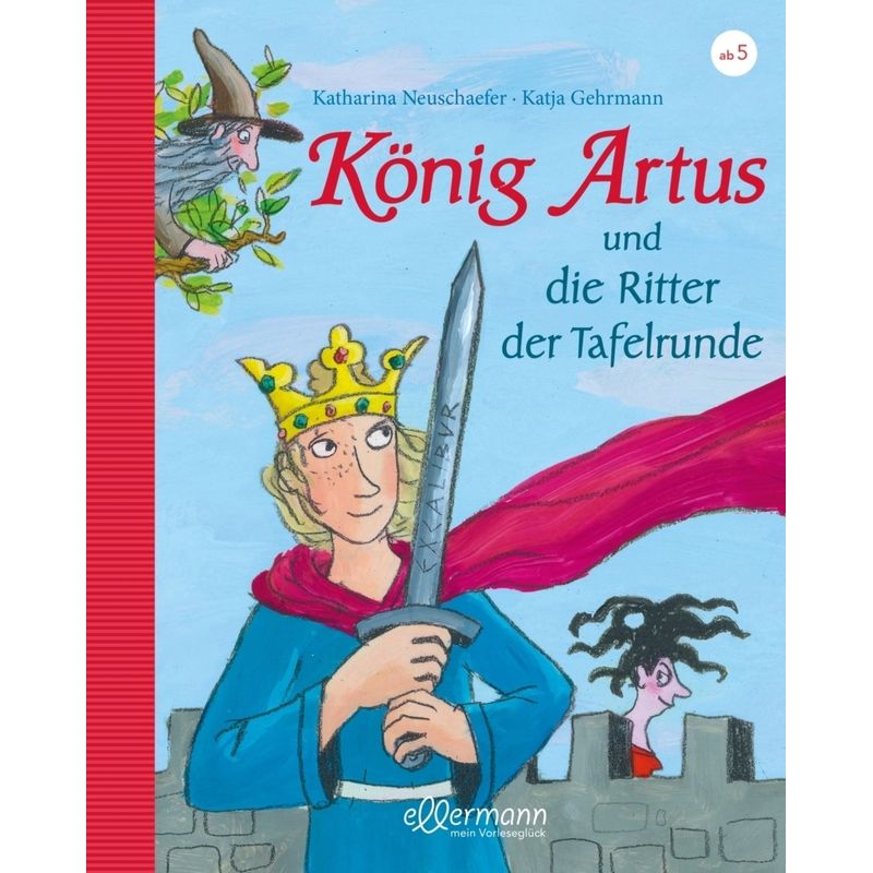 König Artus Und Die Ritter Der Tafelrunde - Katharina Neuschaefer, Gebunden von Ellermann