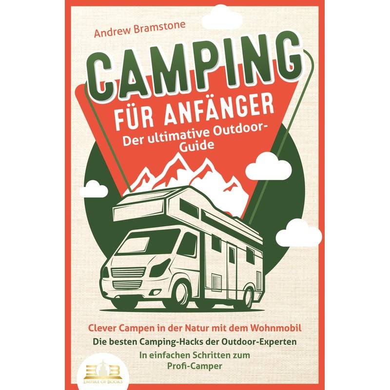 Camping Für Anfänger - Der Ultimative Outdoor-Guide: Clever Campen In Der Natur Mit Dem Wohnmobil: Die Besten Camping-Hacks Der Outdoor-Experten - In von EoB