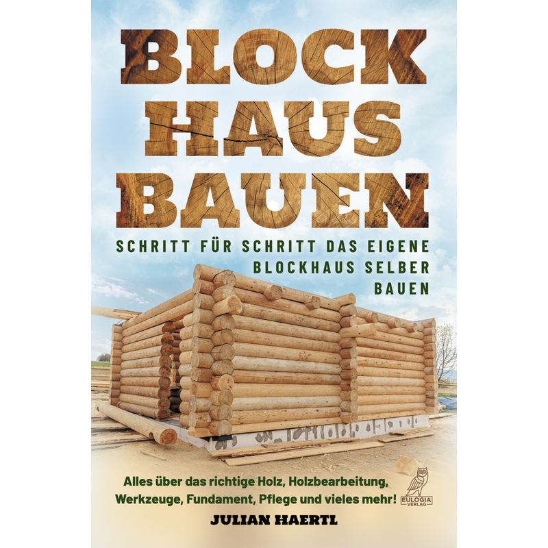 Blockhaus Bauen - Schritt Für Schritt Das Eigene Blockhaus Selber Bauen - Julian Haertl, Kartoniert (TB) von Eulogia