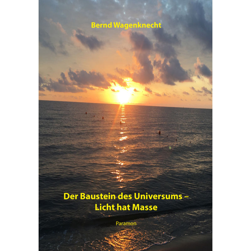 Der Baustein Des Universums - Licht Hat Masse - Bernd Wagenknecht, Kartoniert (TB) von Paramon