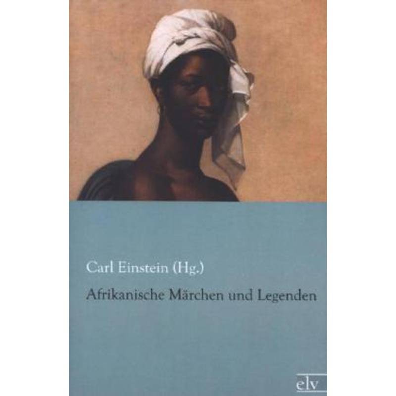 Afrikanische Märchen Und Legenden - Carl Einstein (Hg., Kartoniert (TB) von Europäischer Literaturverlag