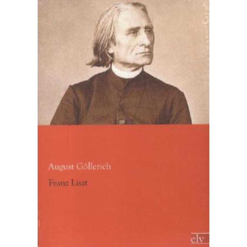 Franz Liszt - August Göllerich, Kartoniert (TB) von Europäischer Literaturverlag
