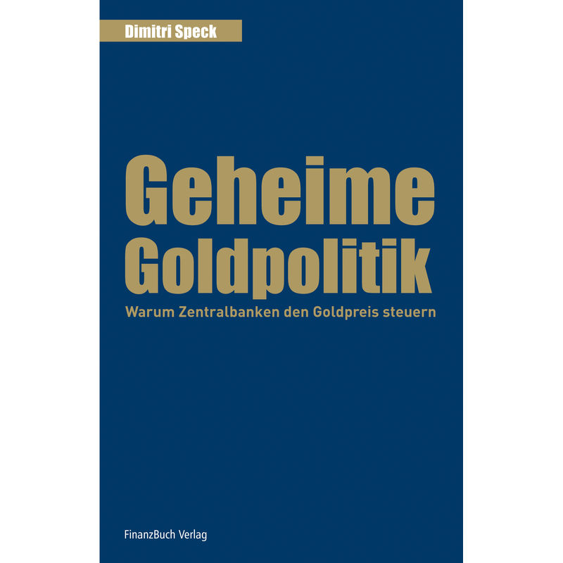Geheime Goldpolitik - Dimitri Speck, Gebunden von FINANZBUCH VERLAG