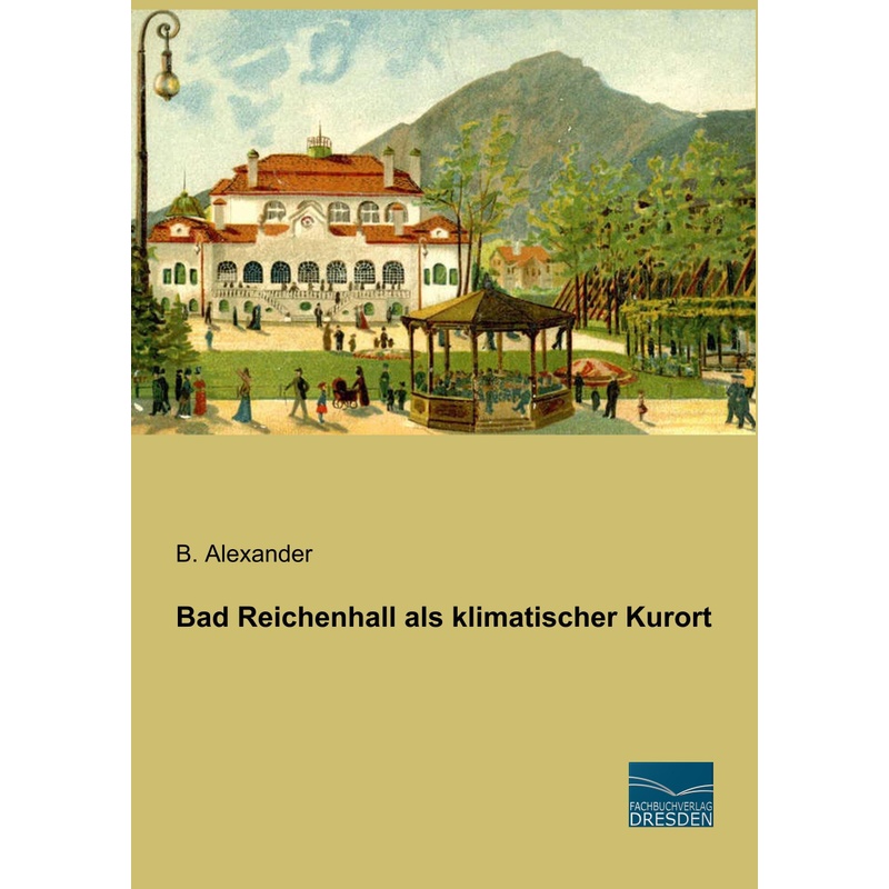 Bad Reichenhall Als Klimatischer Kurort - B. Alexander, Kartoniert (TB) von Fachbuchverlag-Dresden