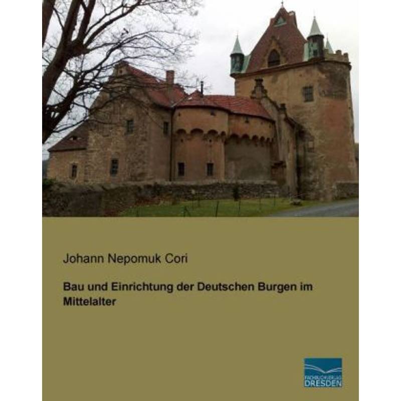 Bau Und Einrichtung Der Deutschen Burgen Im Mittelalter - Johann Nepomuk Cori, Kartoniert (TB) von Fachbuchverlag-Dresden