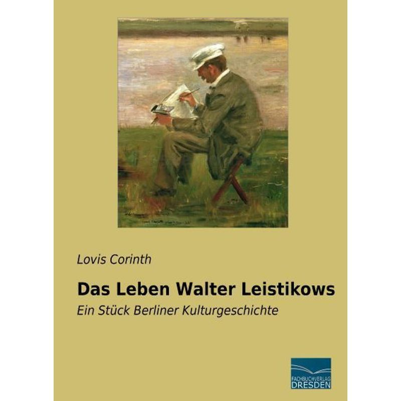 Das Leben Walter Leistikows - Lovis Corinth, Kartoniert (TB) von Fachbuchverlag-Dresden