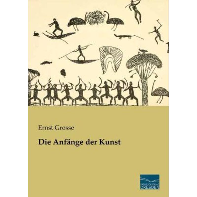 Die Anfänge Der Kunst - Ernst Grosse, Kartoniert (TB) von Fachbuchverlag-Dresden