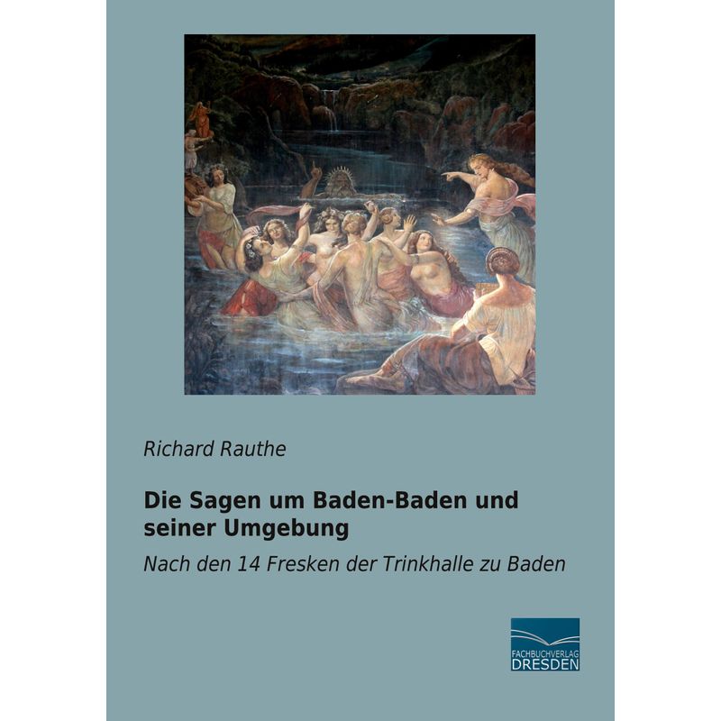 Die Sagen Um Baden-Baden Und Seiner Umgebung - Richard Rauthe, Kartoniert (TB) von Fachbuchverlag-Dresden