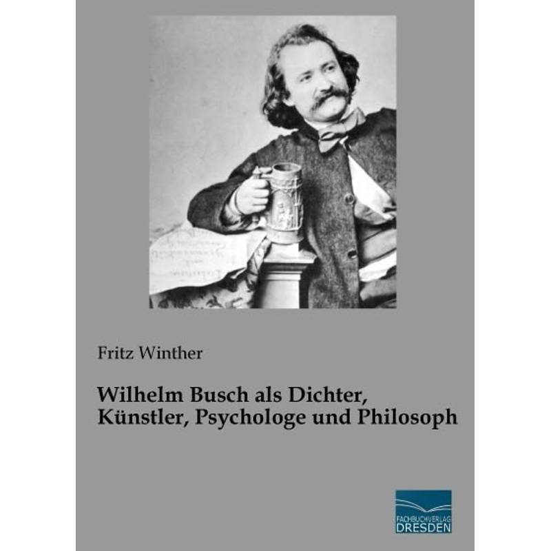 Wilhelm Busch Als Dichter, Künstler, Psychologe Und Philosoph - Fritz Winther, Kartoniert (TB) von Fachbuchverlag-Dresden