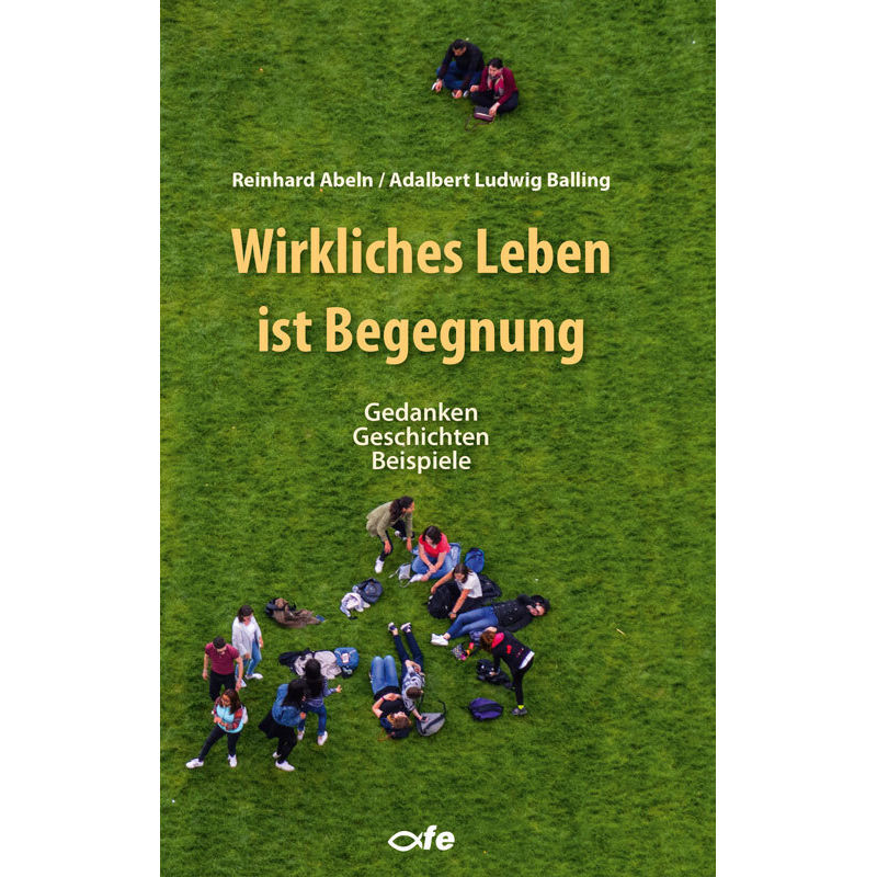 Wirkliches Leben Ist Begegnung - Adalbert Ludwig Balling, Reinhard Abeln, Kartoniert (TB) von Fe-Medienverlag
