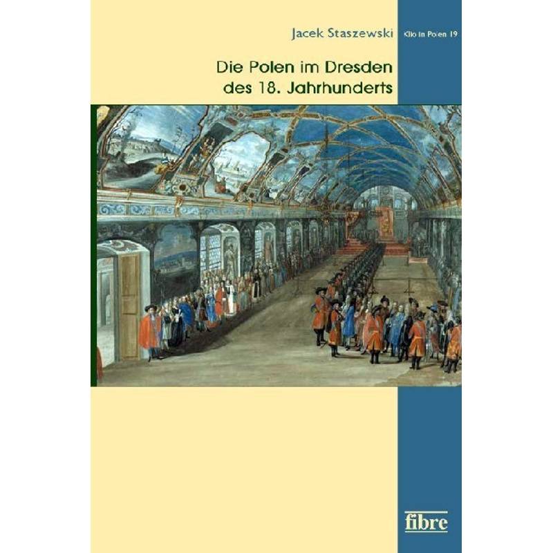 Die Polen Im Dresden Des 18. Jahrhunderts - Jacek Staszewski, Kartoniert (TB) von Fibre Verlag