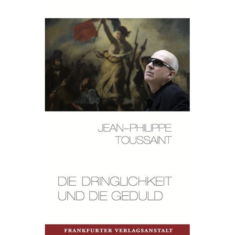 Die Dringlichkeit Und Die Geduld - Jean-Philippe Toussaint, Gebunden von Frankfurter Verlagsanstalt