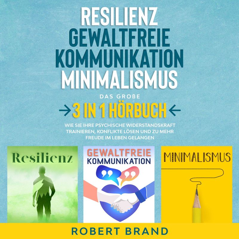Resilienz - Gewaltfreie Kommunikation - Minimalismus - Das große 3 in 1 Hörbuch - Robert Brand (Hörbuch-Download) von GD Publishing