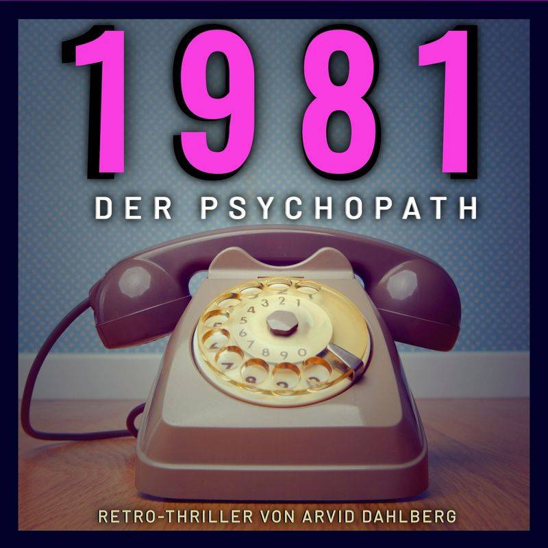 Retro-Thriller 1981 - 1989 - 1 - 1981 DER PSYCHOPATH - Arvid Dahlberg (Hörbuch-Download) von GD Publishing