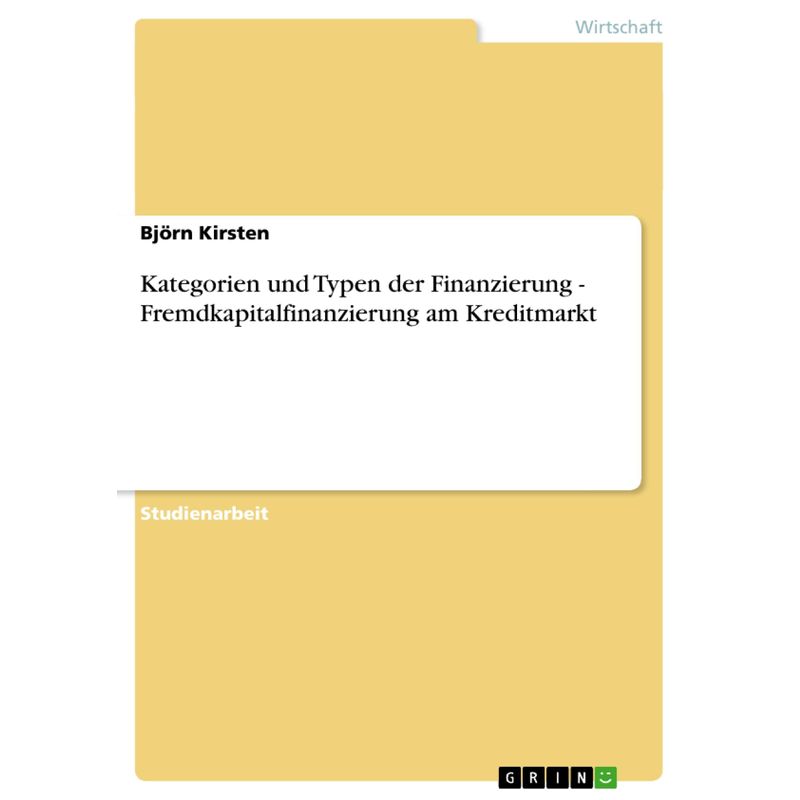 Kategorien Und Typen Der Finanzierung - Fremdkapitalfinanzierung Am Kreditmarkt - Björn Kirsten, Kartoniert (TB) von GRIN Verlag