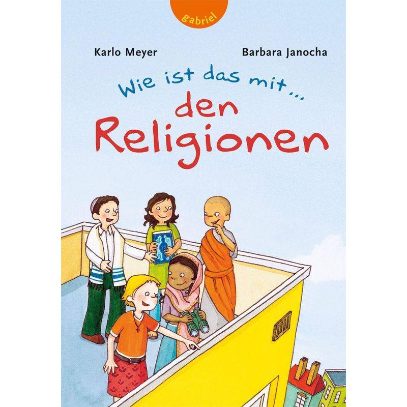 Wie Ist Das Mit ... Den Religionen - Karlo Meyer, Barbara Janocha, Gebunden von Gabriel in der Thienemann-Esslinger Verlag GmbH