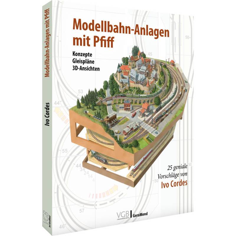 Modellbahn-Anlagen Mit Pfiff: Konzepte, Gleispläne, 3D-Ansichten - Ivo Cordes, Gebunden von Verlagsgruppe Bahn