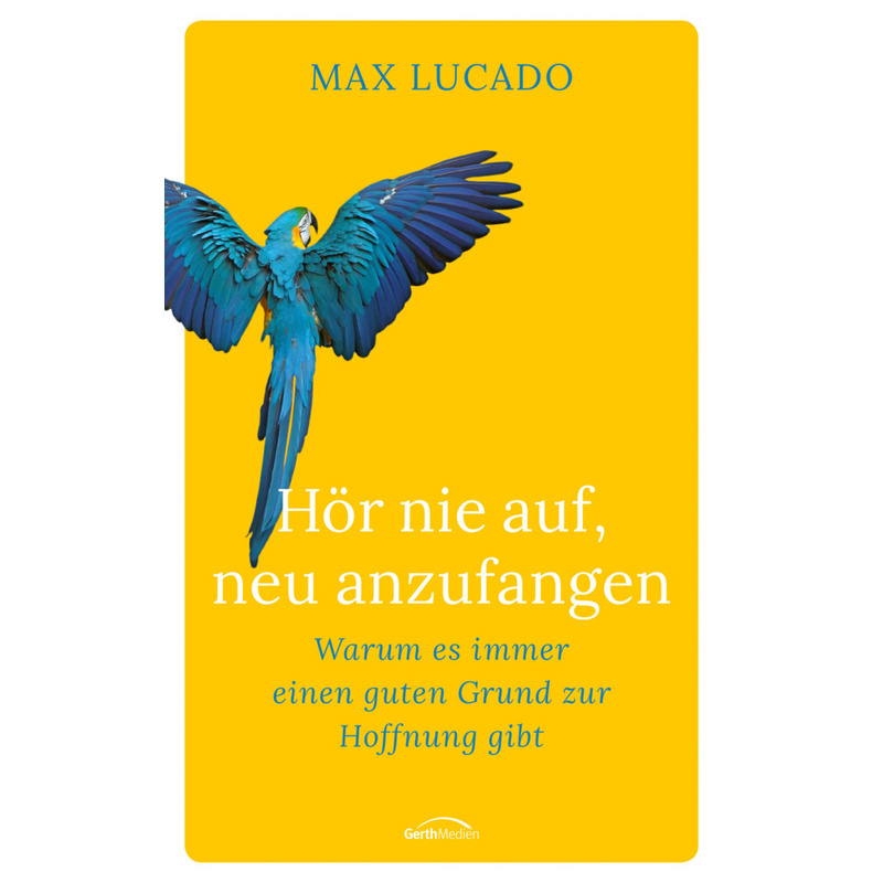 Hör Nie Auf, Neu Anzufangen - Max Lucado, Gebunden von Gerth Medien