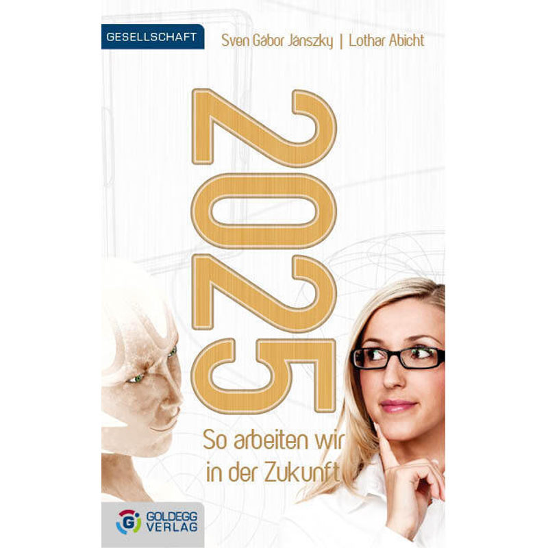2025 - So Arbeiten Wir In Der Zukunft - Sven Gábor Janszky, Lothar Abicht, Gebunden von Goldegg