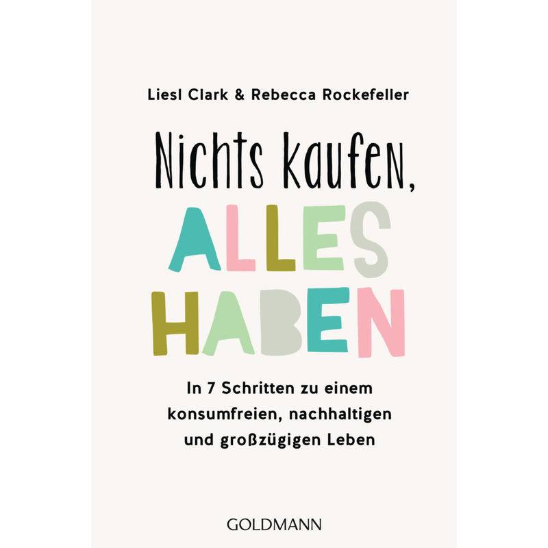 Nichts Kaufen, Alles Haben - Liesl Clark, Rebecca Rockefeller, Taschenbuch von Goldmann