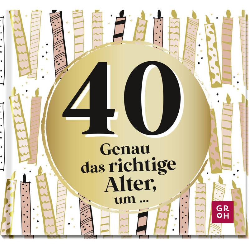 40 - Genau Das Richtige Alter, Um ... - Groh Verlag, Gebunden von Groh Verlag
