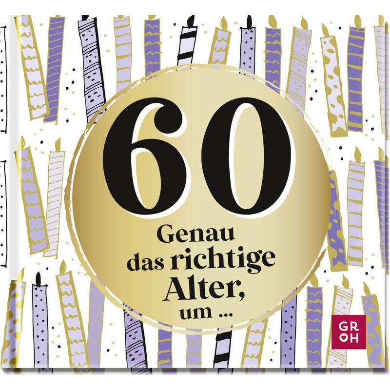 60 - Genau Das Richtige Alter, Um ... - Groh Verlag, Gebunden von Groh Verlag
