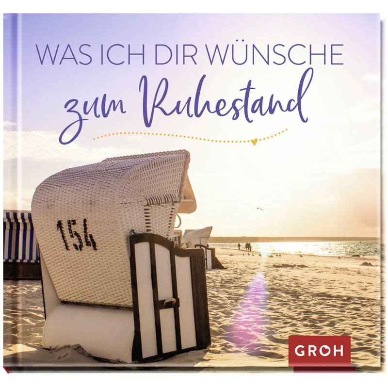Was Ich Dir Wünsche Zum Ruhestand - Groh Verlag, Gebunden von Groh Verlag