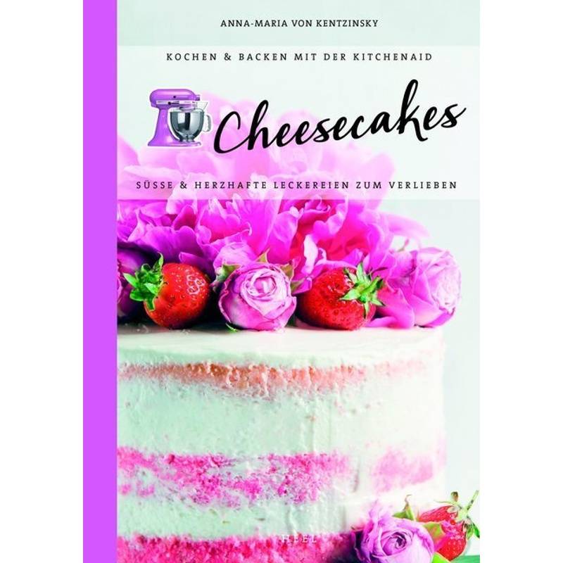 Cheesecakes: Süße & Herzhafte Leckereien Zum Verlieben - Anna-Maria von Kentzinsky, Gebunden von HEEL VERLAG