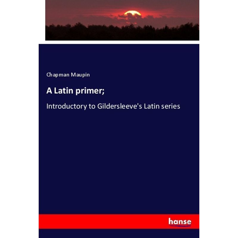 A Latin Primer; - Chapman Maupin, Kartoniert (TB) von Hansebooks