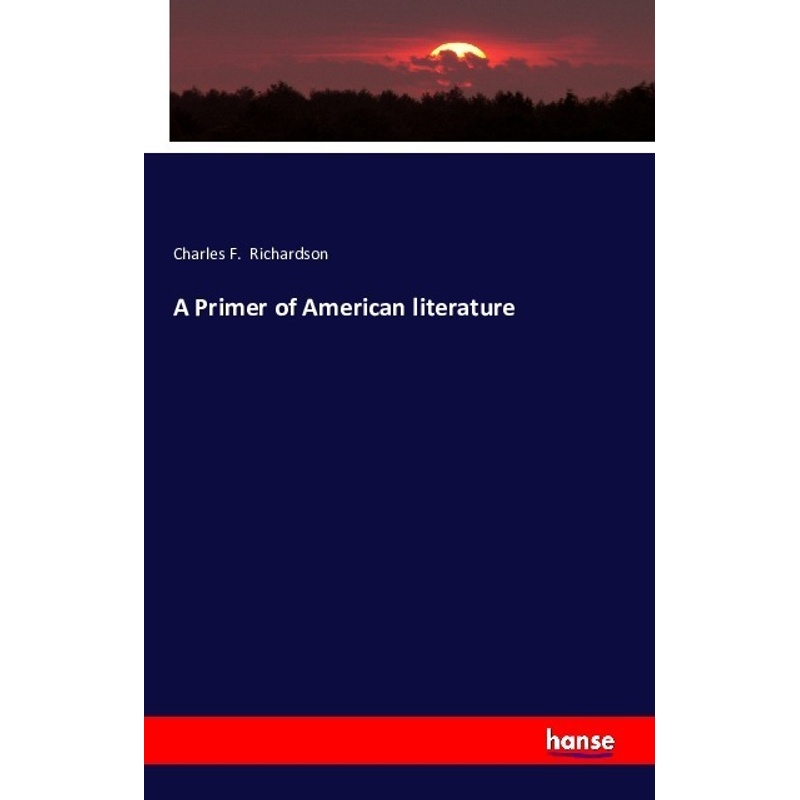 A Primer Of American Literature - Charles F. Richardson, Kartoniert (TB) von Hansebooks