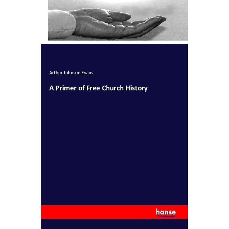A Primer Of Free Church History - Arthur Johnson Evans, Kartoniert (TB) von Hansebooks