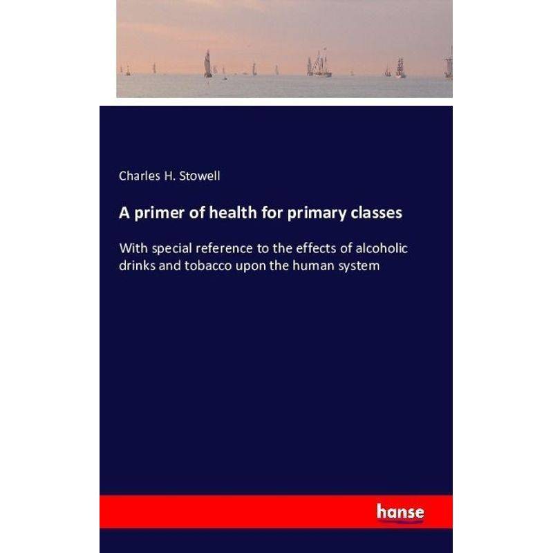 A Primer Of Health For Primary Classes - Charles H. Stowell, Kartoniert (TB) von Hansebooks