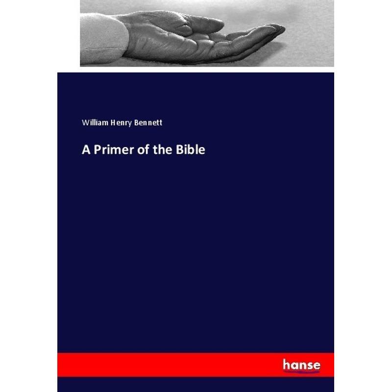 A Primer Of The Bible - William Henry Bennett, Kartoniert (TB) von Hansebooks