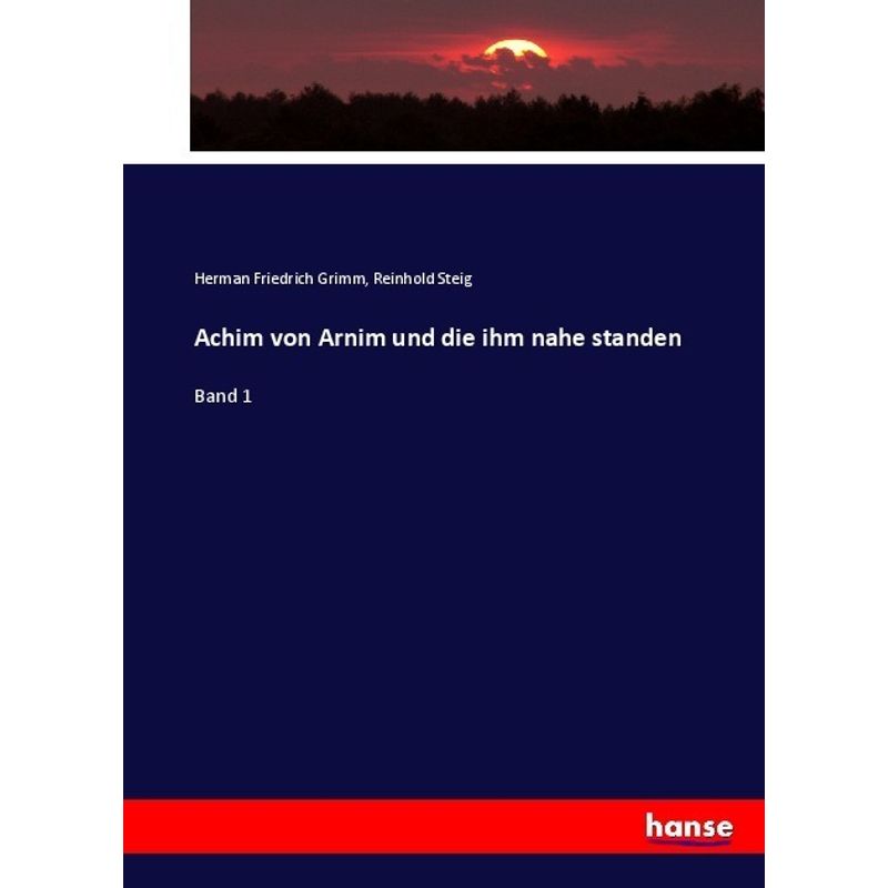 Achim Von Arnim Und Die Ihm Nahe Standen - Herman Friedrich Grimm, Reinhold Steig, Kartoniert (TB) von Hansebooks